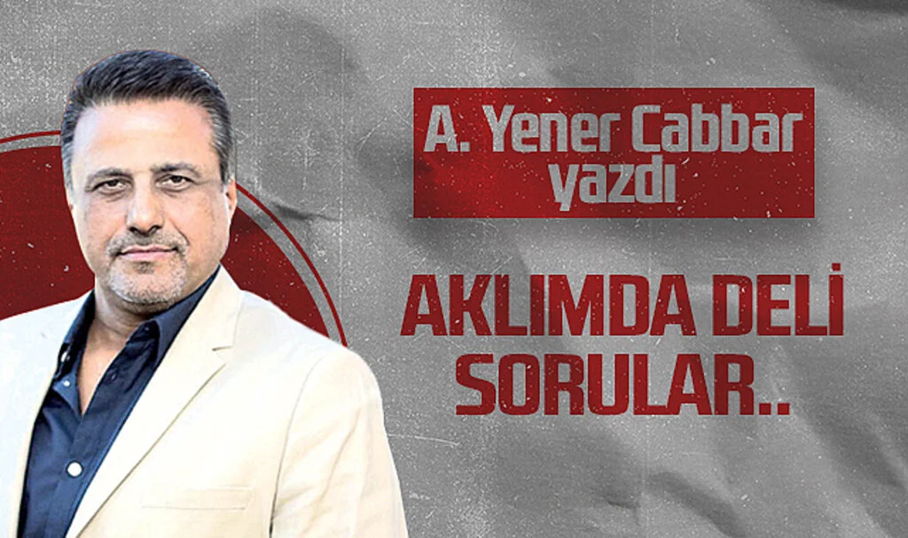 Hedef Halk Gazetesi Kurucu Yayın Danışmanı A. Yener Cabbar: AKLIMDA DELİ SORULAR..