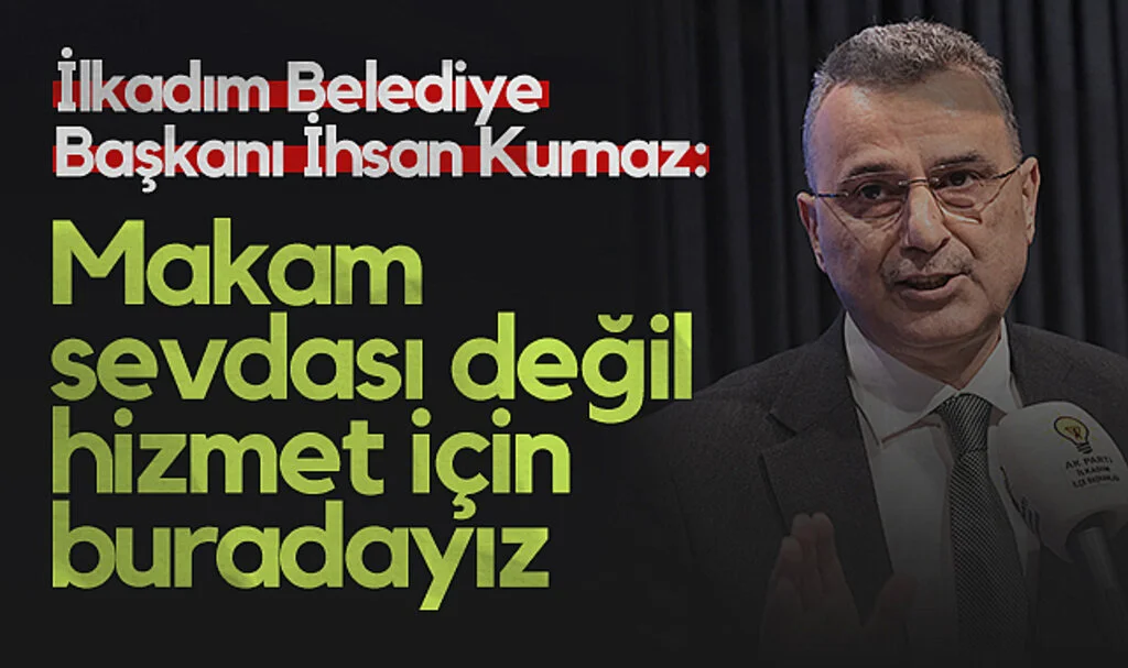 İlkadım Belediye Başkanı İhsan Kurnaz: Makam Sevdası Değil Hizmet İçin Buradayız