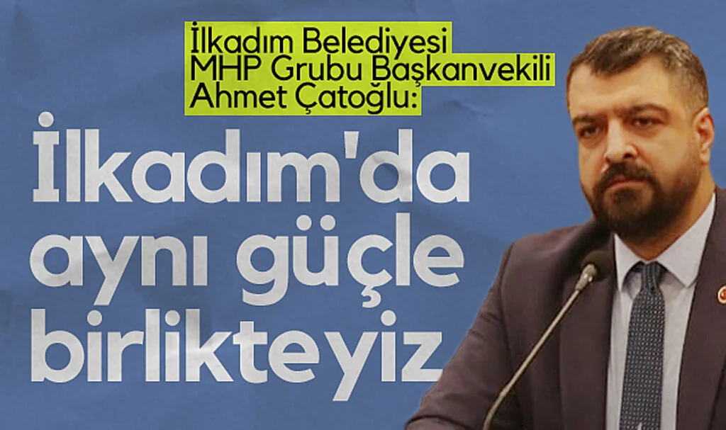 İlkadım Belediyesi MHP Grubu Başkanvekili Ahmet Çatoğlu: İlkadım'da Aynı Güçle Birlikteyiz