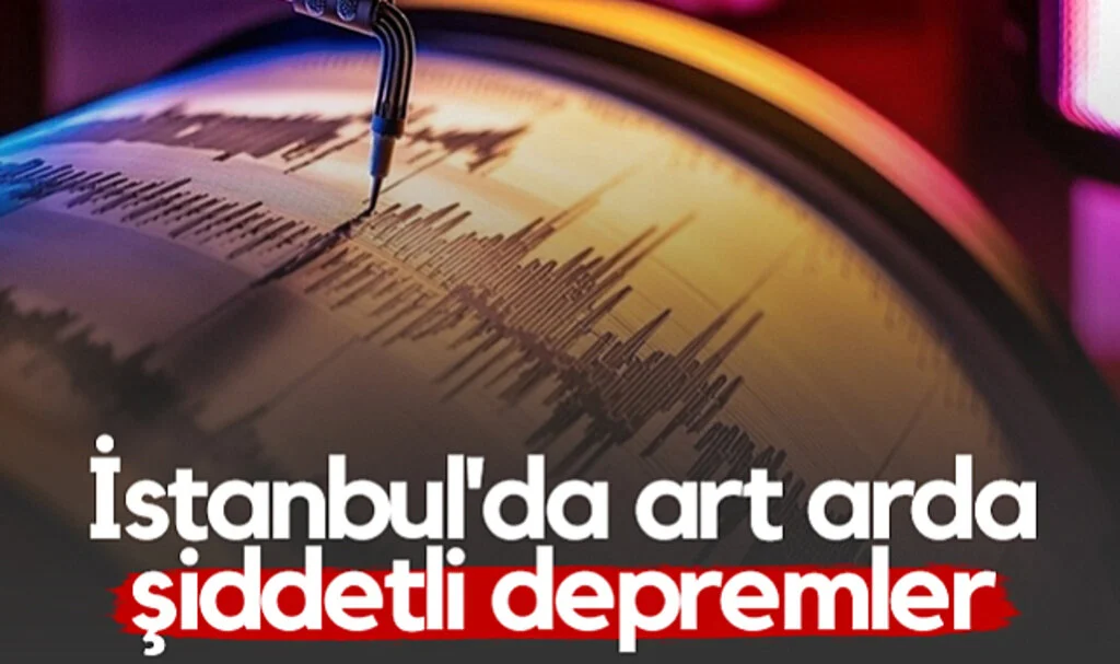 İstanbul'da Art Arda Şiddetli Depremler!