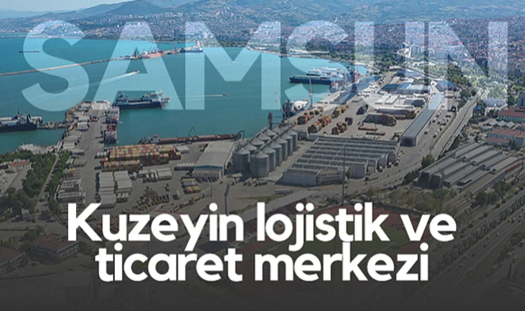 Lojistik ve Ticaretin Merkezi Samsun 