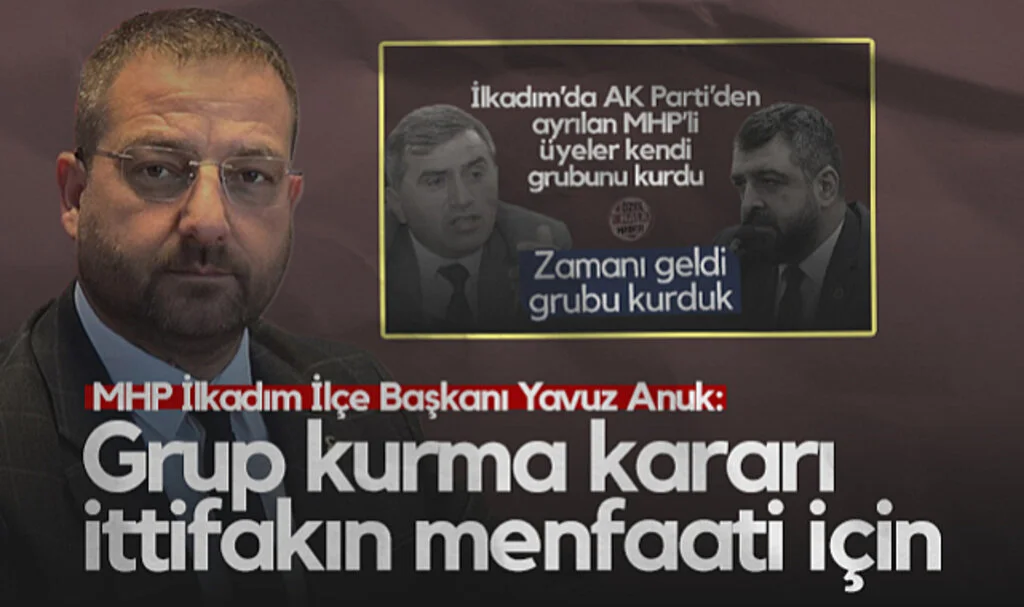 MHP İlkadım İlçe Başkanı Yavuz Anuk: Grup Kurma Kararı Cumhur İttifakı'nın Menfaati İçin