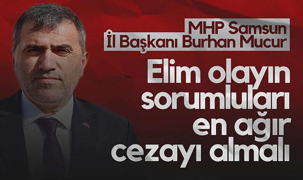 MHP Samsun İl Başkanı Burhan Mucur: Elim Olayın Sorumluları En Ağır Cezayı Almalı