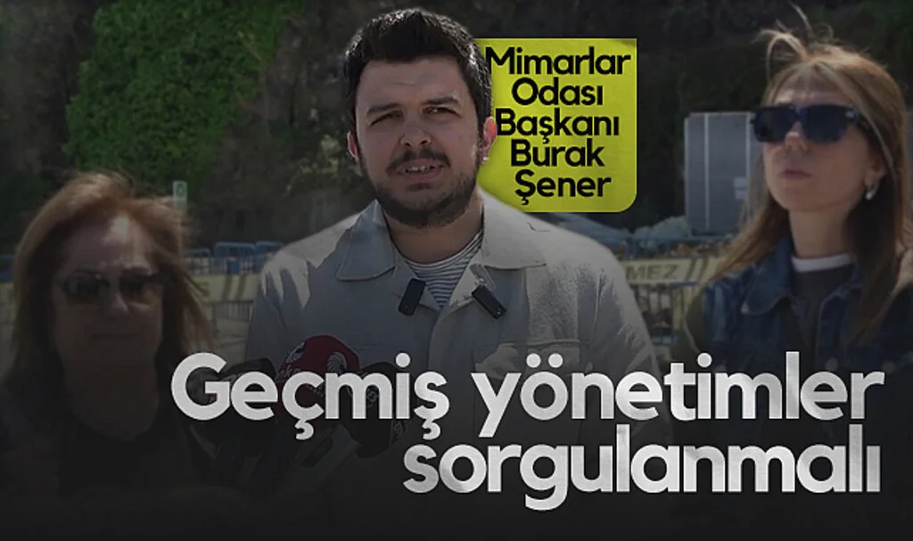 Mimarlar Odası Başkanı Burak Şener: Geçmiş Yönetimler Sorgulanmalı