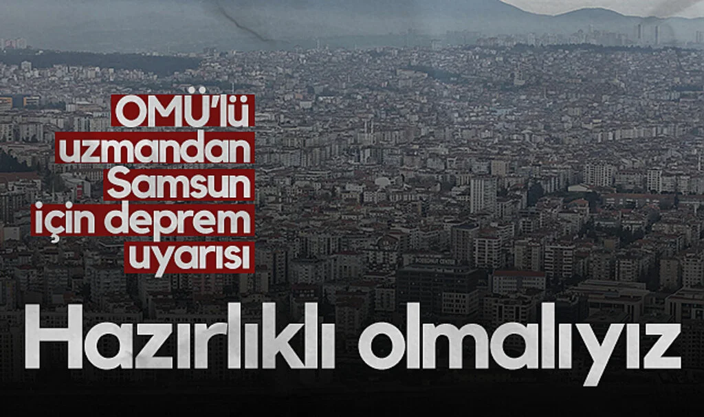 OMÜ'lü Uzmandan Samsun İçin Deprem Uyarısı: Hazırlıklı Olmalıyız