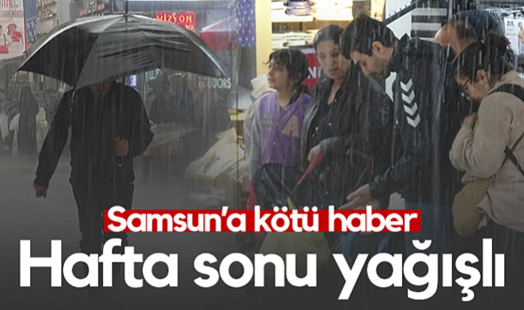 Samsun'a Kötü Haber! Hafta Sonu Yağışlı...