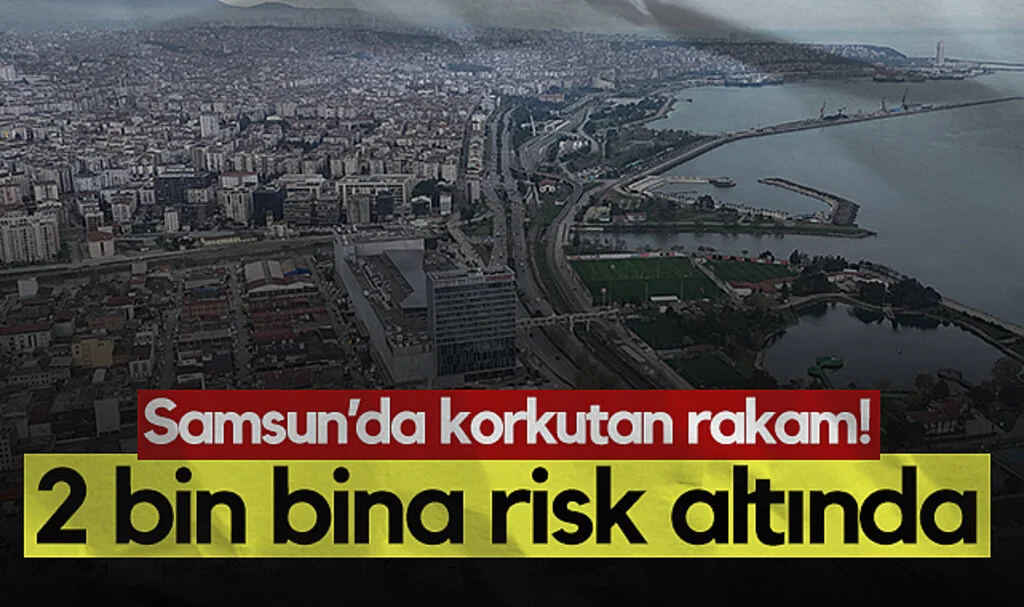 Samsun’da Korkutan Rakam! 2 Binin Üzerinde Bina Riskli Yapı Çıktı