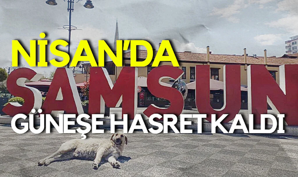 Samsun’da Nisan Ayı Güneşe Hasret Bıraktı