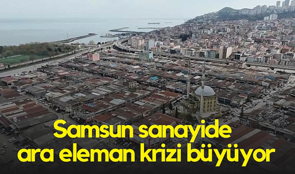 Samsun Sanayide Ara Eleman Krizi Büyüyor