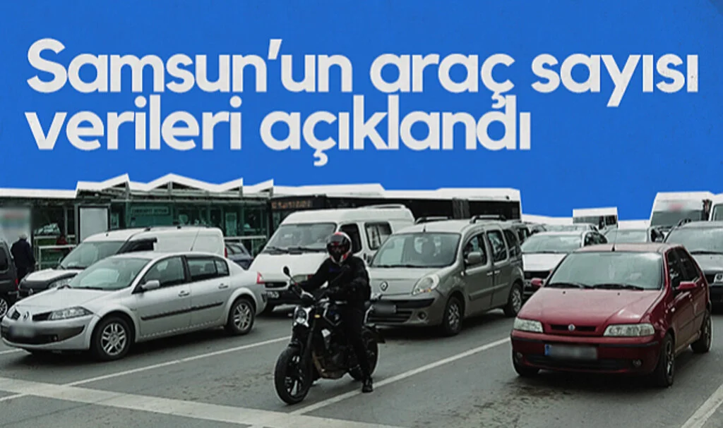 Samsun’un Araç Sayısı Verileri Açıklandı