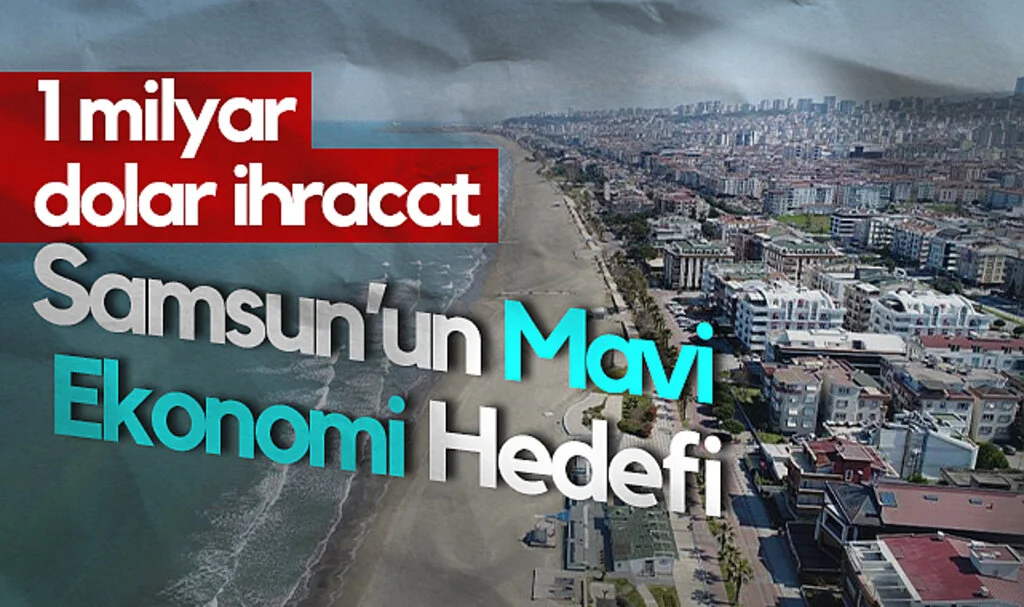 Samsun’un Mavi Ekonomi Hedefi: 1 Milyar Dolar İhracat
