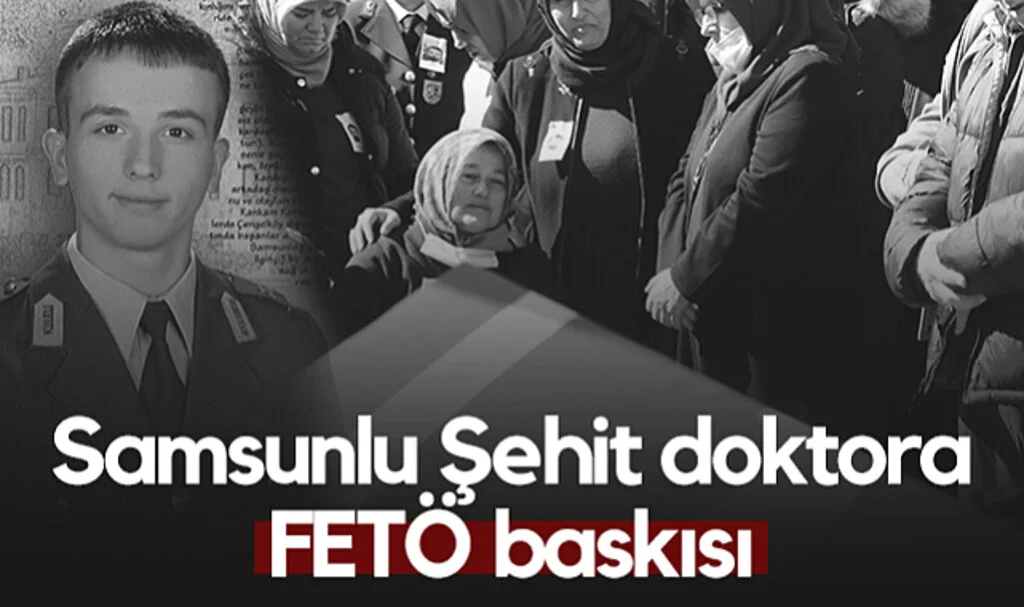 Samsunlu Şehit Doktora FETÖ Baskısı