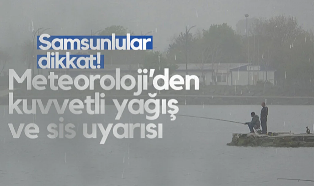 Samsunlular Dikkat! Meteoroloji'den Kuvvetli Yağış ve Sis Uyarısı