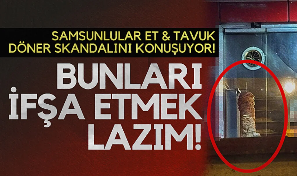 Samsunlular Et & Tavuk Döner Skandalını Konuşuyor! Bunları İfşa Etmek Lazım!