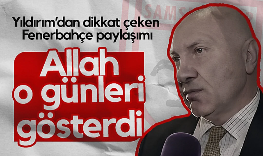 Samsunspor Başkanı Yüksel Yıldırım’dan Dikkat Çeken Fenerbahçe Paylaşımı