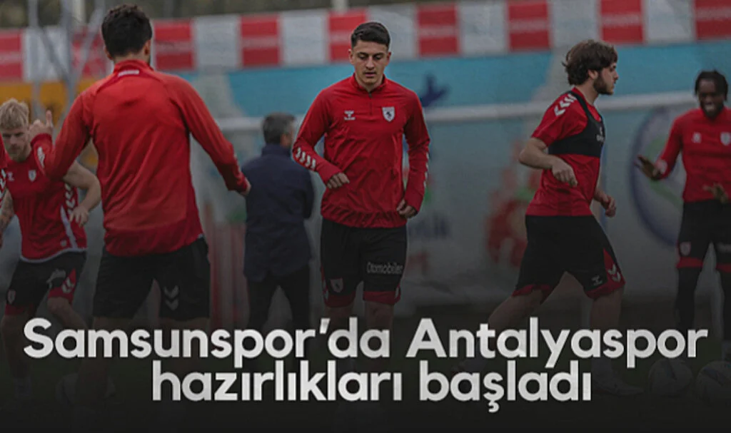 Samsunspor’da Antalyaspor Deplasmanı Hazırlıkları Başladı