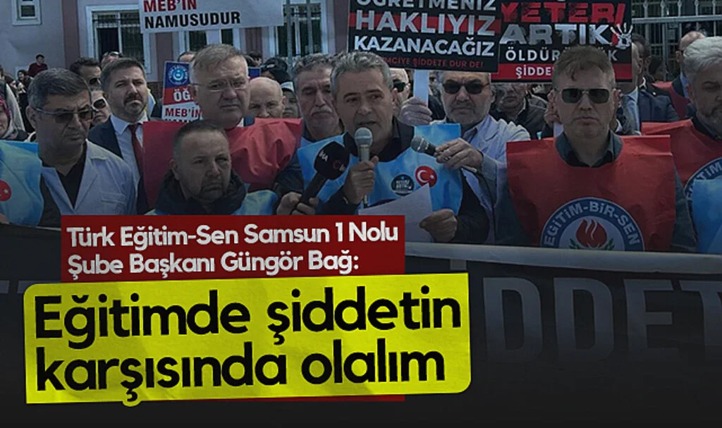 Türk Eğitim-Sen Samsun 1 Nolu Şube Başkanı Güngör Bağ: Eğitimde Şiddetin Karşısında Olalım