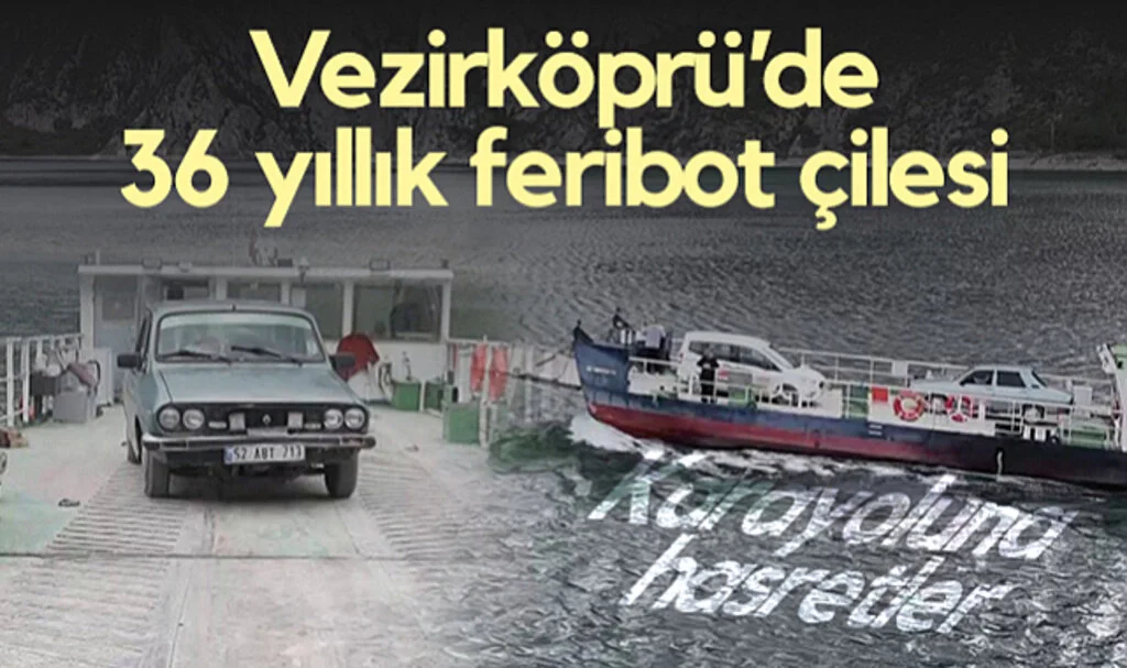 Vezirköprü’de 36 Yıllık Feribot Çilesi! 15 Mahalle Karayoluna Hasret...