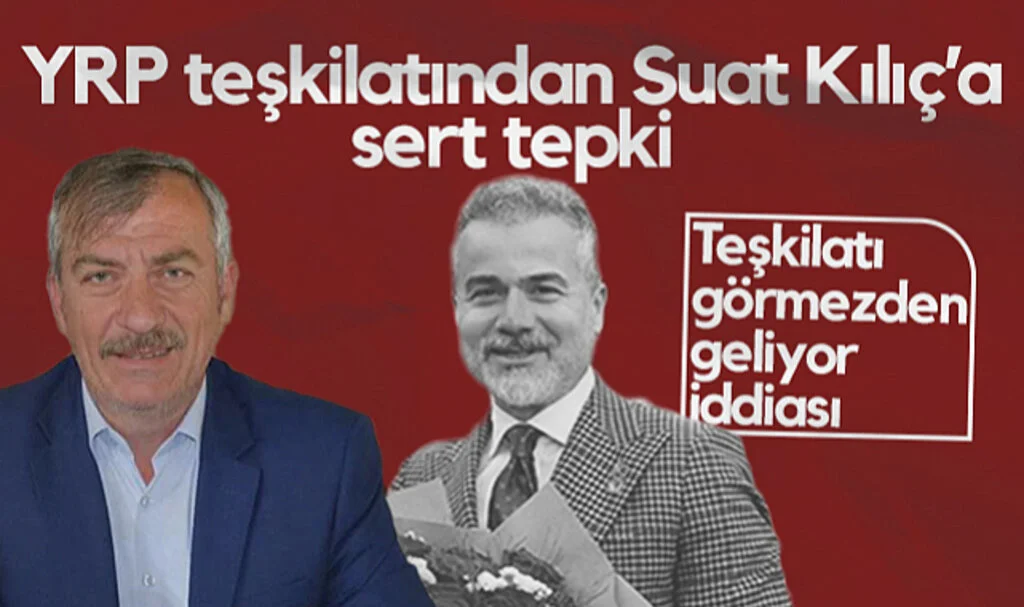 YRP Teşkilatından Suat Kılıç'a Sert Sözler: Teşkilatı Görmezden Geliyor İddiası