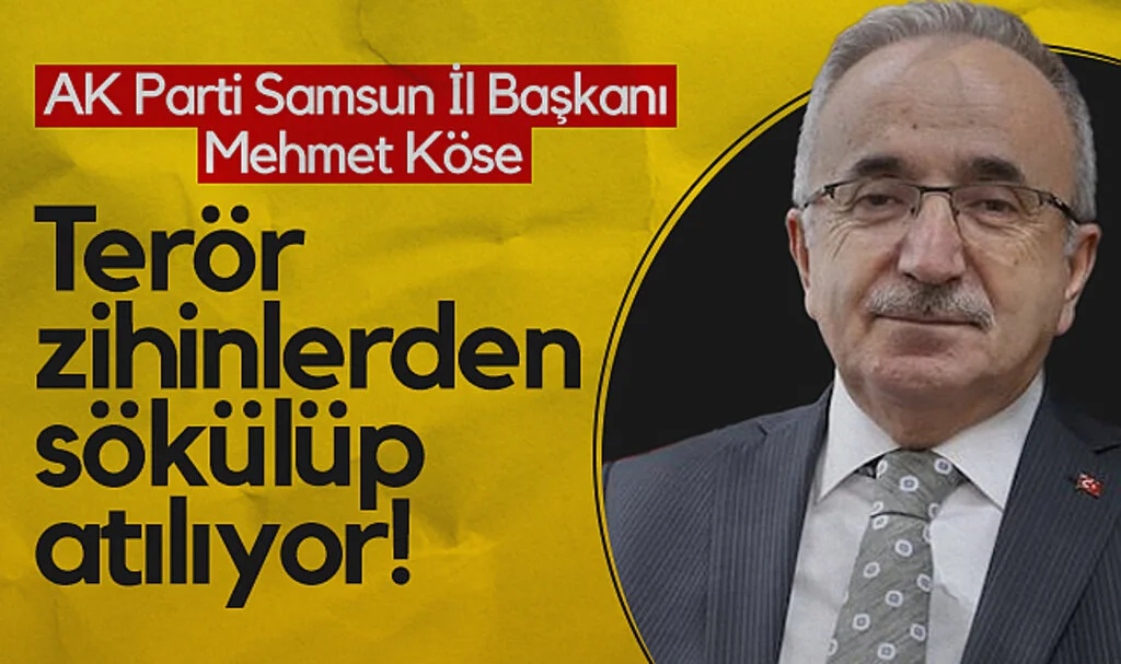 AK Parti Samsun İl Başkanı Mehmet Köse: Terör Zihinlerden Sökülüp Atılıyor!