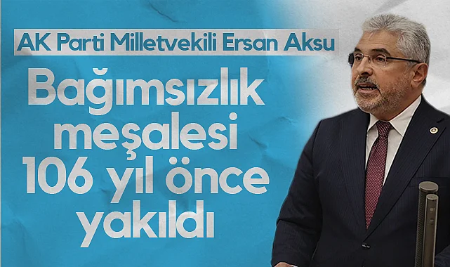 AK Parti Samsun Milletvekili Ersan Aksu: Bağımsızlık Meşalesi 106 yıl Önce Yakıldı