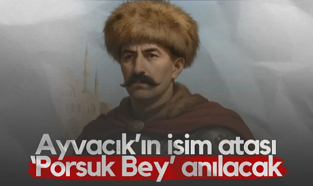 Ayvacık'ın İsim Atası Porsuk Bey Anılacak