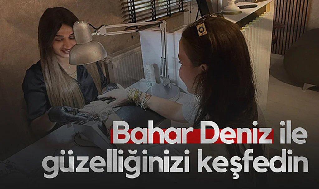 Bahar Deniz Güzellik Merkezi ile Güzelliğinizi Keşfedin