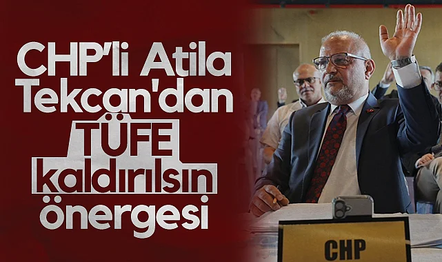CHP’li Atila Tekcan'dan TÜFE Kaldırılsın Önergesi