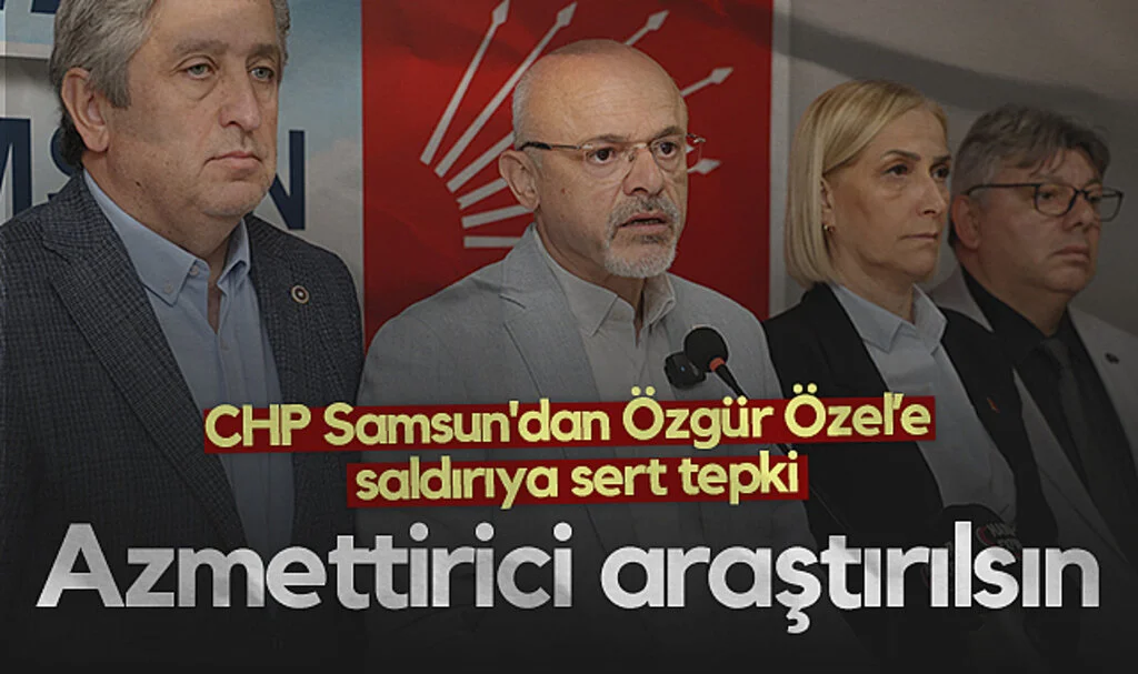 CHP Samsun'dan Özgür Özel'e Saldırıya Tepki: Azmettirici Araştırılsın