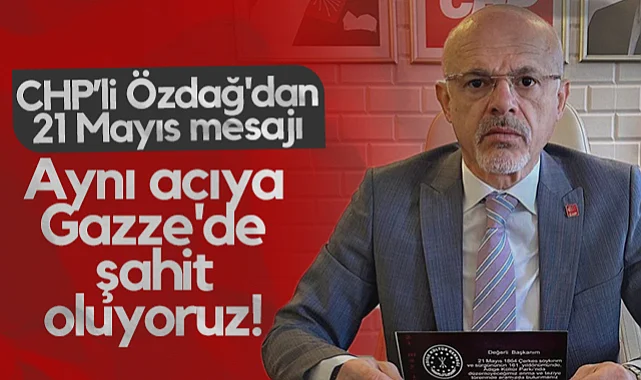CHP Samsun İl Başkanı Mehmet Özdağ'dan 21 Mayıs Mesajı: Aynı Acıya Gazze'de Şahit Oluyoruz!