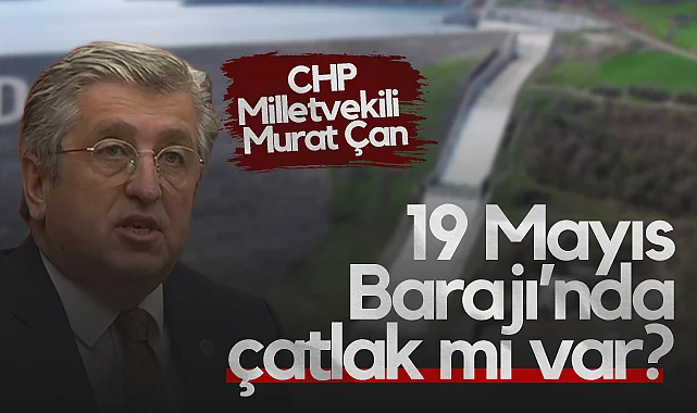 CHP Samsun Milletvekili Murat Çan Meclis Gündemine Taşıdı: 19 Mayıs Barajı'nda Çatlak Mı Var?