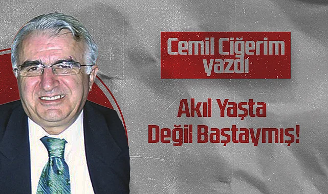 Hedef Halk Gazetesi Köşe Yazarı Cemil Ciğerim: Akıl Yaşta Değil Baştaymış!