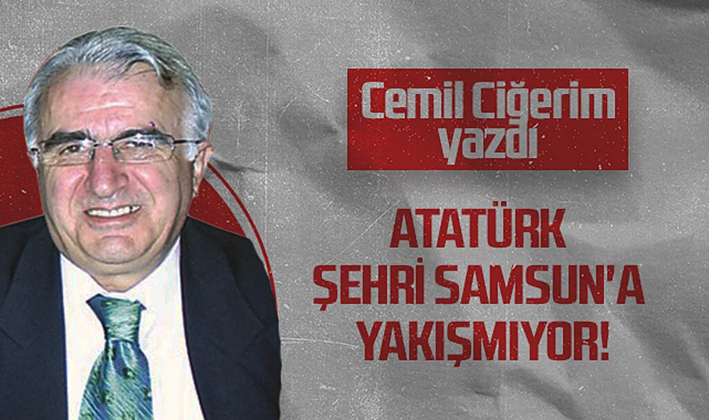 Hedef Halk Gazetesi Köşe Yazarı Cemil Ciğerim: Atatürk Şehri Samsun'a Yakışmıyor!