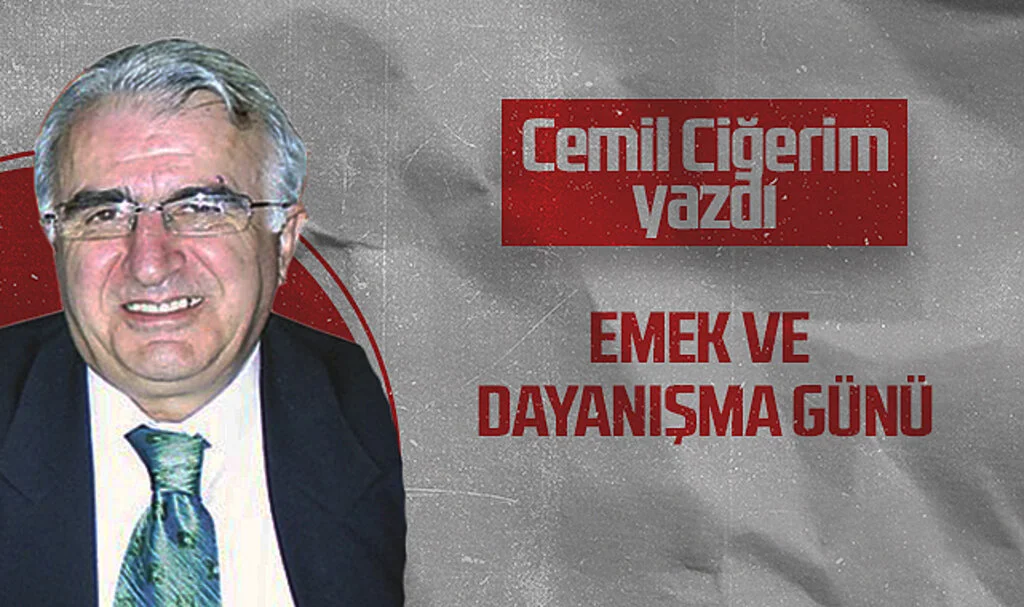 Hedef Halk Gazetesi Köşe Yazarı Cemil Ciğerim: EMEK VE DAYANIŞMA GÜNÜ