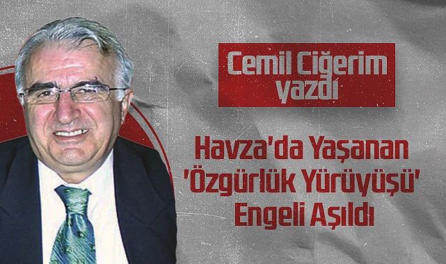 Hedef Halk Gazetesi Köşe Yazarı Cemil Ciğerim: Havza'da Yaşanan 'Özgürlük Yürüyüşü' Engeli Aşıldı