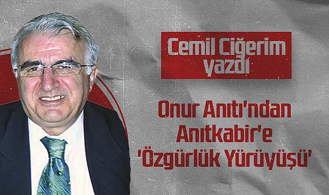Hedef Halk Gazetesi Köşe Yazarı Cemil Ciğerim: Onur Anıtı'ndan Anıtkabir'e 'Özgürlük Yürüyüşü'