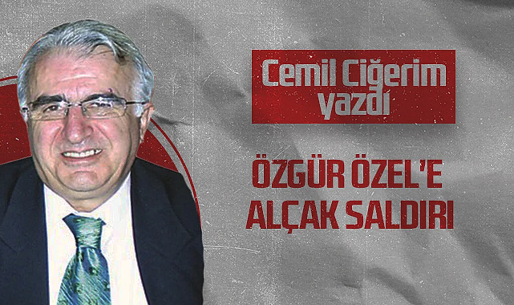 Hedef Halk Gazetesi Köşe Yazarı Cemil Ciğerim: Özgür Özel'e Alçak Saldırı