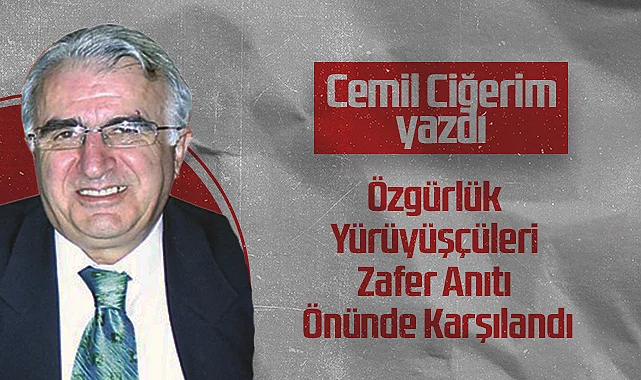 Hedef Halk Gazetesi Köşe Yazarı Cemil Ciğerim: Özgürlük Yürüyüşçüleri Zafer Anıtı Önünde Karşılandı