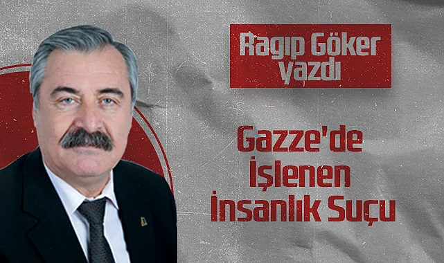 Hedef Halk Gazetesi Köşe Yazarı Ragıp Göker: Gazze'de İşlenen İnsanlık Suçu