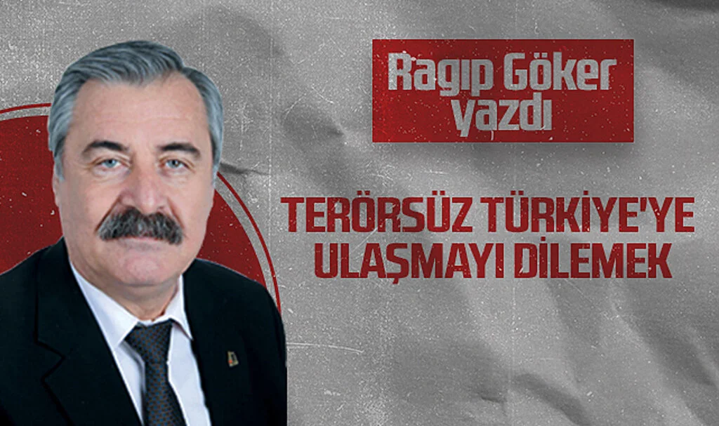 Hedef Halk Gazetesi Köşe Yazarı Ragıp Göker: Terörsüz Türkiye'ye Ulaşmayı Dilemek