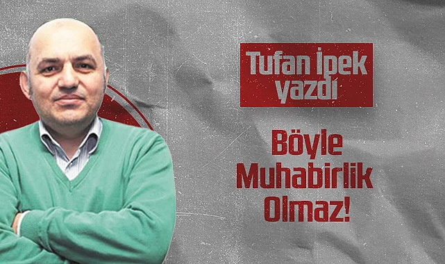 Hedef Halk Gazetesi Köşe Yazarı Tufan İpek: Böyle Muhabirlik Olmaz!