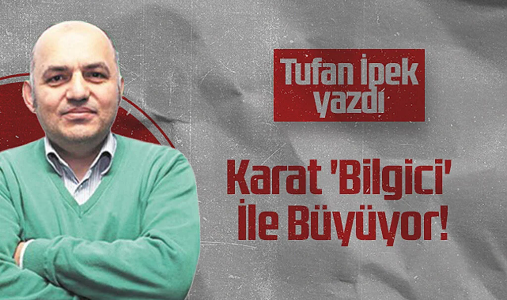Hedef Halk Gazetesi Köşe Yazarı Tufan İpek: Karat 'Bilgici' İle Büyüyor!