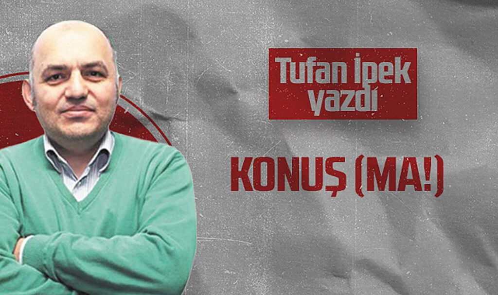 Hedef Halk Gazetesi Köşe Yazarı Tufan İpek: KONUŞ (MA!)