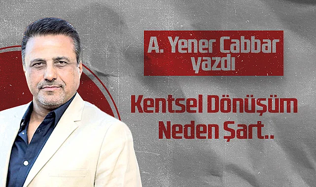 Hedef Halk Gazetesi Kurucusu ve Yayın Danışmanı A. Yener Cabbar: Kentsel Dönüşüm Neden Şart..