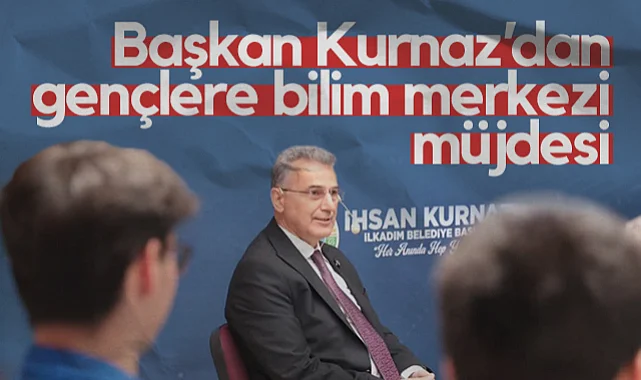 İlkadım Belediye Başkanı İhsan Kurnaz'dan Gençlere Bilim Merkezi Müjdesi