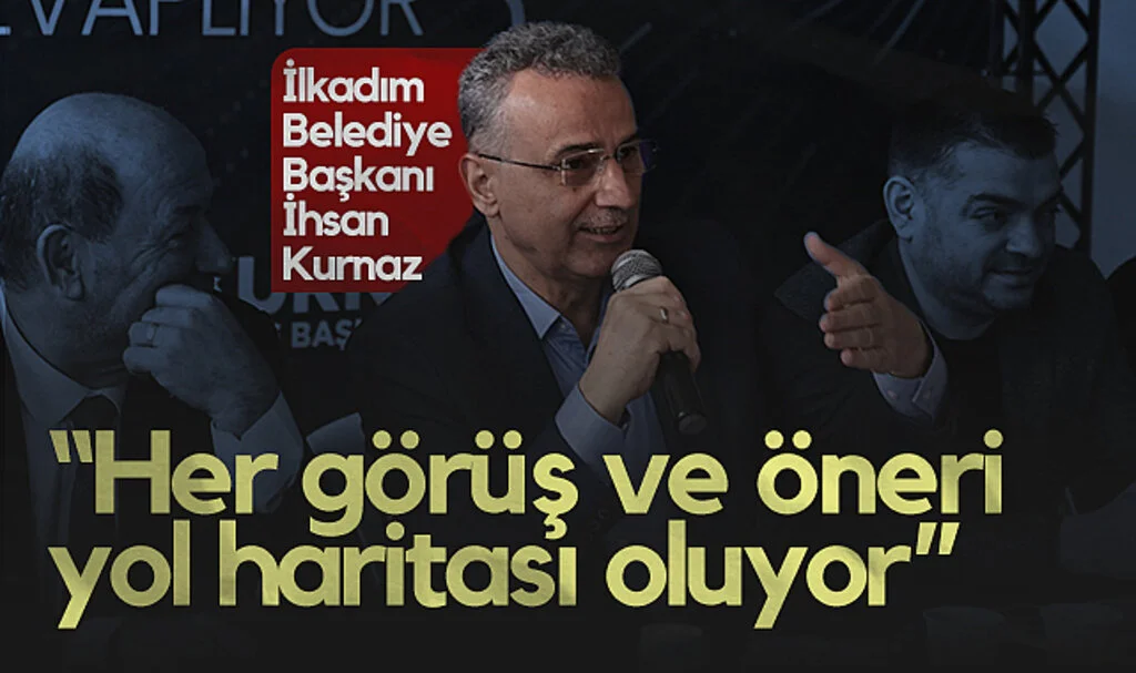 İlkadım Belediye Başkanı İhsan Kurnaz: Her Görüş ve Öneri Yol Haritası Oluyor