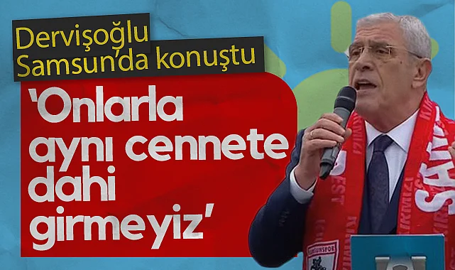 İYİ Parti Genel Başkanı Müsavat Dervişoğlu Samsun'da Konuştu: Onlarla Aynı Cennete Dahi Girmeyiz