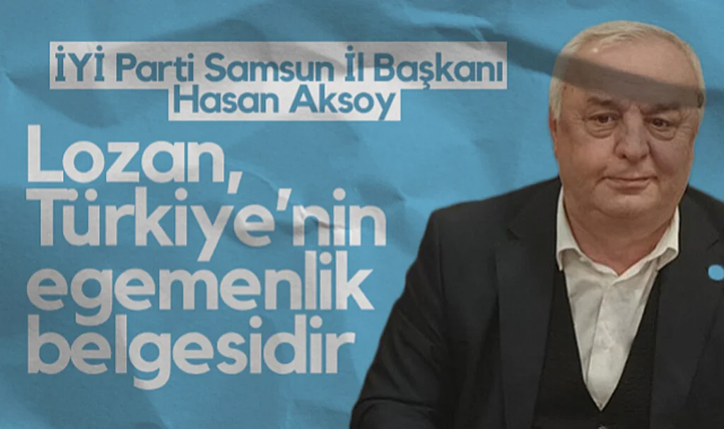 İYİ Parti Samsun İl Başkanı Hasan Aksoy: Lozan, Türkiye’nin Egemenlik Belgesidir