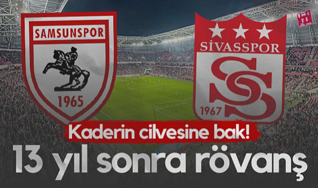 Kaderin Cilvesine Bak! Samsunspor 13 Yıl Sonra Sivasspor ile Rövanş İçin Sahada