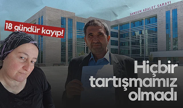 Samsun'da 18 Gündür Kayıp Eşi İçin Savcılığa Başvurdu: Hiçbir Tartışmamız Olmadı